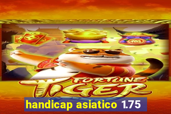 handicap asiatico 1.75